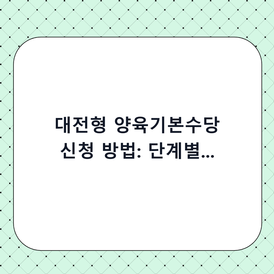 대전형 양육기본수당 신청 방법: 단계별 체크리스트와 신청 전 필수 확인사항