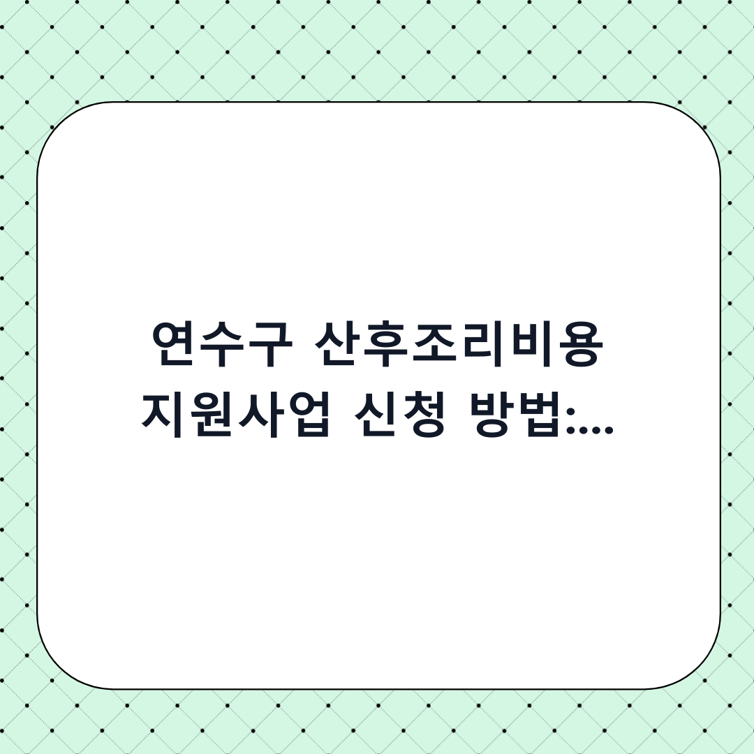 연수구 산후조리비용 지원사업 신청 방법: 놓치면 후회하는 단계별 체크리스트 & 필수 확인사항