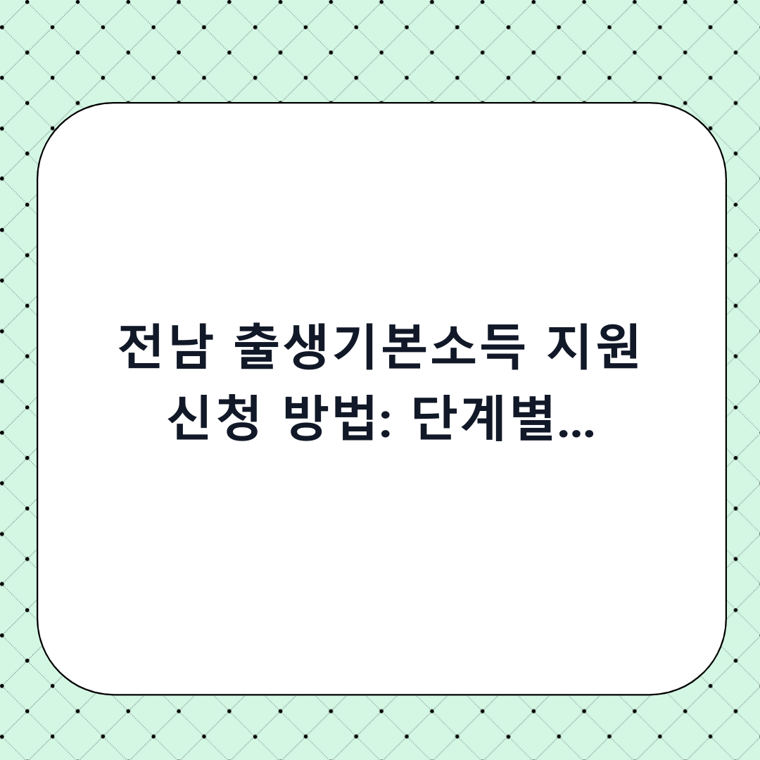 전남 출생기본소득 지원 신청 방법: 단계별 체크리스트와 필수 확인사항